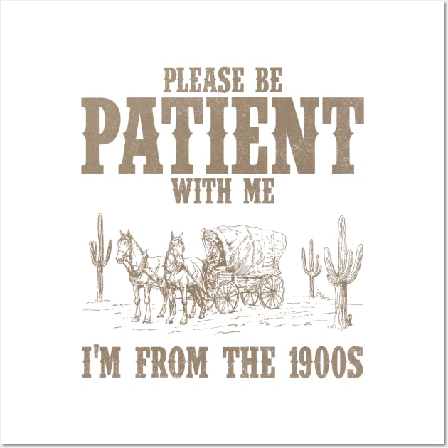 Please Be Patient with Me I'm from the 1900s Western Graphic Shirt, 1900s Graphic Tee, Funny Retro Born in 1900s, Cute Country Wall Art by CamavIngora